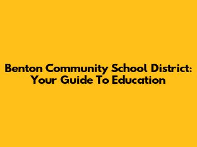 Benton Community School District: Your Guide To Education