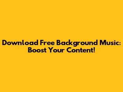 Download Free Background Music: Boost Your Content!