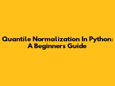 Quantile Normalization In Python: A Beginner's Guide